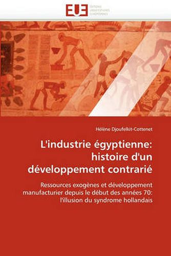 Cover image for L'Industrie Gyptienne: Histoire D'Un D Veloppement Contrari