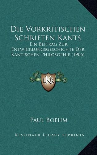 Cover image for Die Vorkritischen Schriften Kants: Ein Beitrag Zur Entwicklungsgeschichte Der Kantischen Philosophie (1906)