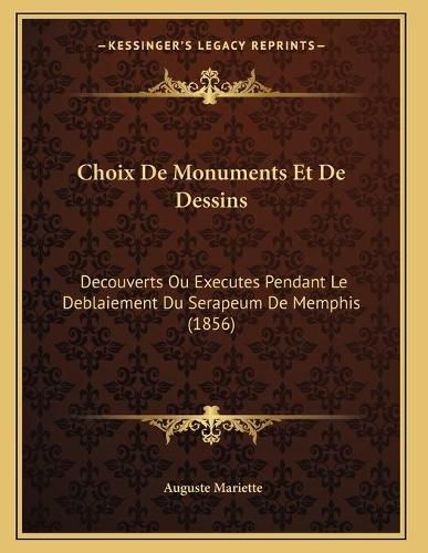 Cover image for Choix de Monuments Et de Dessins: Decouverts Ou Executes Pendant Le Deblaiement Du Serapeum de Memphis (1856)