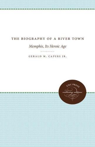 The Biography of a River Town: Memphis, Its Heroic Age