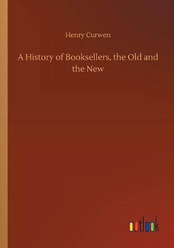Cover image for A History of Booksellers, the Old and the New