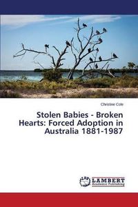 Cover image for Stolen Babies - Broken Hearts: Forced Adoption in Australia 1881-1987
