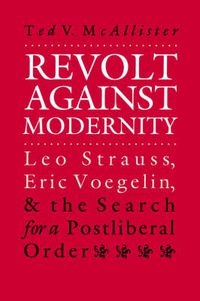 Cover image for Revolt against Modernity: Leo Strauss, Eric Voegelin, and the Search for a Postliberal Order