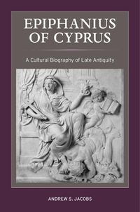 Cover image for Epiphanius of Cyprus: A Cultural Biography of Late Antiquity