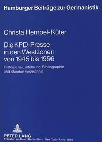 Cover image for Die Kpd-Presse in Den Westzonen Von 1945 Bis 1956: Historische Einfuehrung, Bibliographie Und Standortverzeichnis