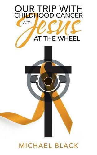 Cover image for Our Trip with Childhood Cancer with Jesus at the Wheel