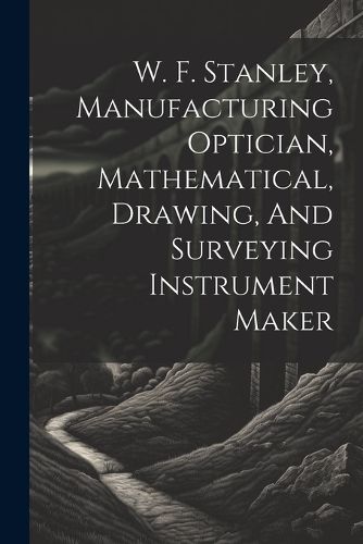 W. F. Stanley, Manufacturing Optician, Mathematical, Drawing, And Surveying Instrument Maker