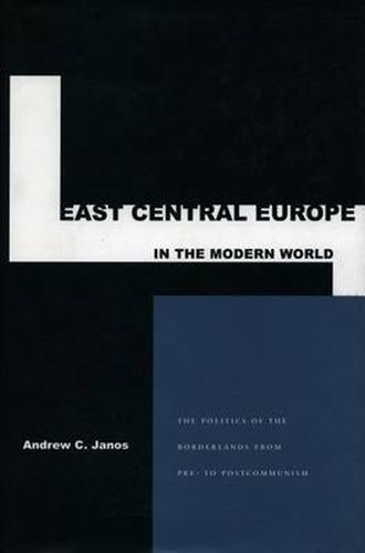 Cover image for East Central Europe in the Modern World: The Politics of the Borderlands from Pre- to Postcommunism