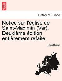 Cover image for Notice Sur L' Glise de Saint-Maximin (Var). Deuxi Me Dition Enti Rement Refaite.