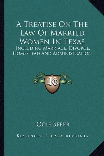 Cover image for A Treatise on the Law of Married Women in Texas: Including Marriage, Divorce, Homestead and Administration