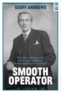 Cover image for Smooth Operator: The life and times of Cyril Lakin, editor, broadcaster and politician