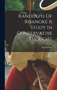 Cover image for Randolph Of Roanoke A Study In Conservative Thought