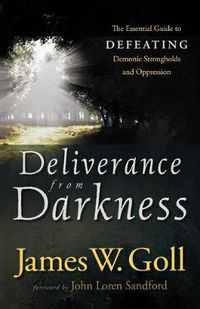 Cover image for Deliverance from Darkness - The Essential Guide to Defeating Demonic Strongholds and Oppression