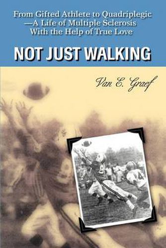 Cover image for Not Just Walking: From Gifted Athlete to Quadriplegic--A Life of Multiple Sclerosis With the Help of True Love