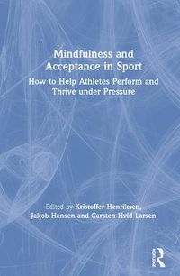 Cover image for Mindfulness and Acceptance in Sport: How to Help Athletes Perform and Thrive under Pressure