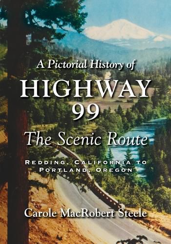 Cover image for A Pictorial History of Highway 99: The Scenic Route-Redding, California to Portland, Oregon