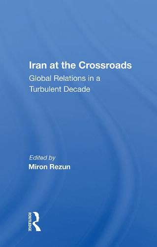 Iran at the Crossroads: Global Relations in a Turbulent Decade