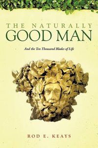 Cover image for The Naturally Good Man: And the Ten Thousand Blades of Life