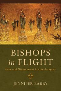 Cover image for Bishops in Flight: Exile and Displacement in Late Antiquity