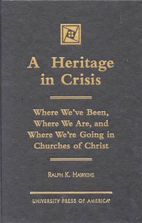 Cover image for A Heritage in Crisis: Where We've Been, Where We Are, and Where We're Going in the Churches of Christ