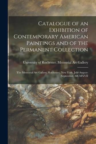 Cover image for Catalogue of an Exhibition of Contemporary American Paintings and of the Permanent Collection: the Memorial Art Gallery, Rochester, New York, July-August-September, MCMXVII