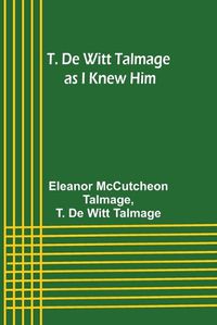 Cover image for T. De Witt Talmage as I Knew Him