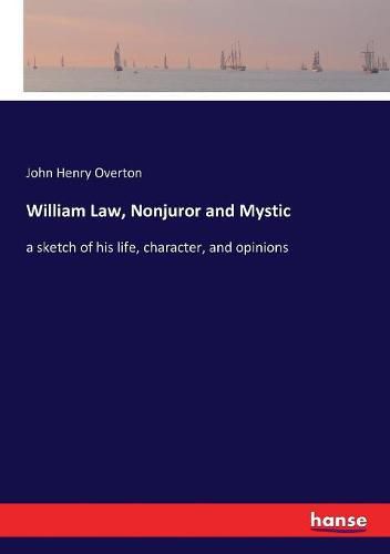 William Law, Nonjuror and Mystic: a sketch of his life, character, and opinions