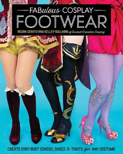 Cover image for Fabulous Cosplay Footwear: Create Easy Boot Covers, Shoes & Tights for Any Costume