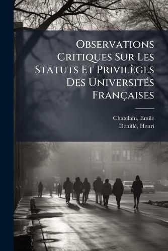 Cover image for Observations Critiques Sur Les Statuts Et Privil Ges Des Universit S Fran Aises