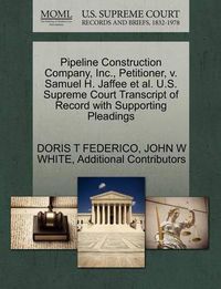 Cover image for Pipeline Construction Company, Inc., Petitioner, V. Samuel H. Jaffee et al. U.S. Supreme Court Transcript of Record with Supporting Pleadings