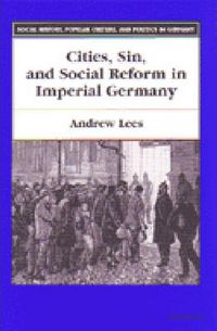 Cover image for Cities, Sin, and Social Reform in Imperial Germany