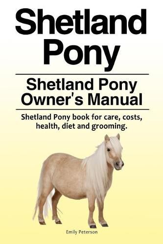 Cover image for Shetland Pony. Shetland Pony Owner's Manual. Shetland Pony book for care, costs, health, diet and grooming.