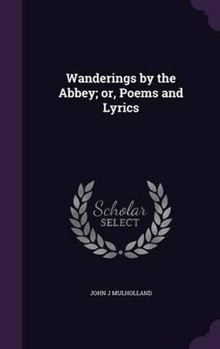 Cover image for Wanderings by the Abbey; Or, Poems and Lyrics