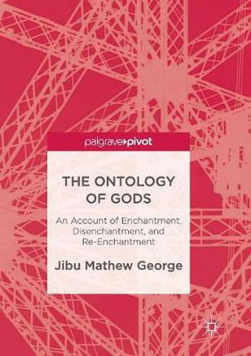 Cover image for The Ontology of Gods: An Account of Enchantment, Disenchantment, and Re-Enchantment