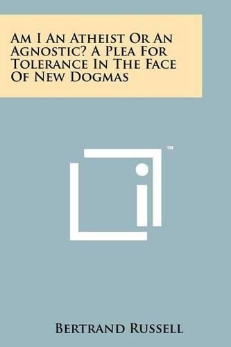 Cover image for Am I an Atheist or an Agnostic? a Plea for Tolerance in the Face of New Dogmas