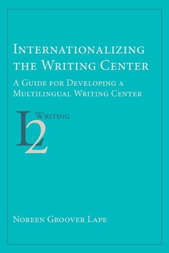 Cover image for Internationalizing the Writing Center: A Guide for Developing a Multilingual Writing Center