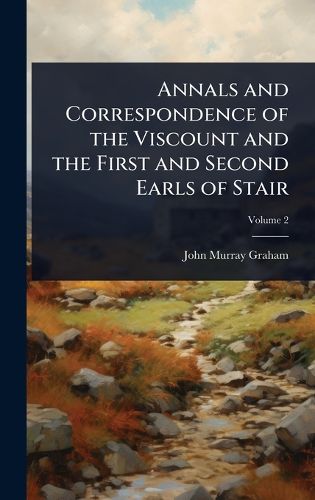 Cover image for Annals and Correspondence of the Viscount and the First and Second Earls of Stair