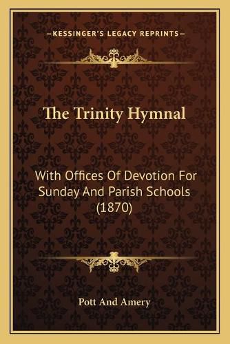 Cover image for The Trinity Hymnal: With Offices of Devotion for Sunday and Parish Schools (1870)