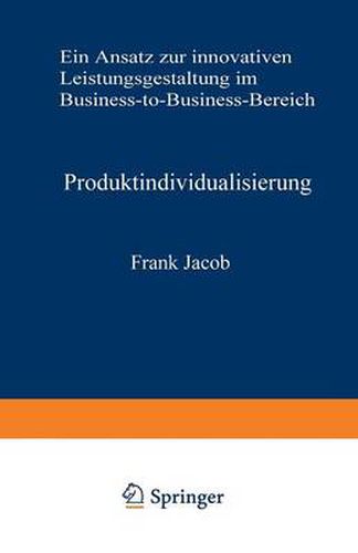 Produktindividualisierung: Ein Ansatz Zur Innovativen Leistungsgestaltung Im Business-To-Business-Bereich