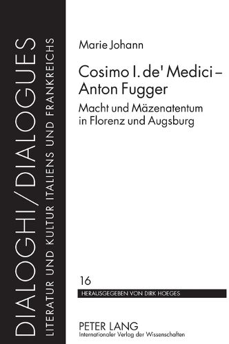 Cosimo I. de' Medici - Anton Fugger; Macht und Mazenatentum in Florenz und Augsburg