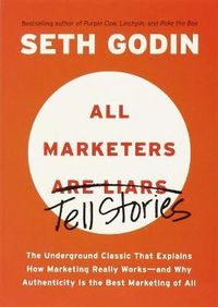 Cover image for All Marketers are Liars: The Underground Classic That Explains How Marketing Really Works--and Why Authenticity Is the Best Marketing of All