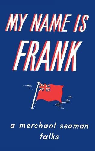 Cover image for My Name is Frank: A merchant seaman talks