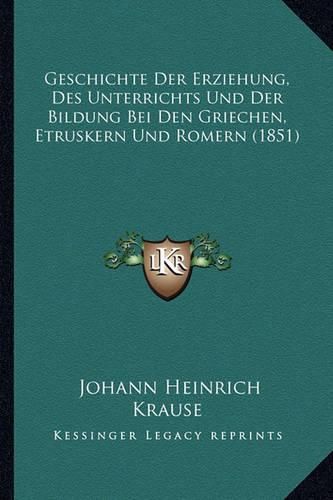 Cover image for Geschichte Der Erziehung, Des Unterrichts Und Der Bildung Bei Den Griechen, Etruskern Und Romern (1851)