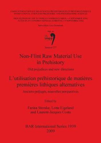 Non-Flint Raw Material Use in Prehistory  / L'utilisation prehistorique de matieres premieres lithiques alternatives: Old prejudices and new directions /  Anciens prejuges, nouvelles perspectives. Session C77