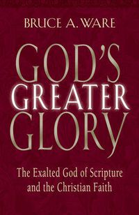 Cover image for God's Greater Glory: The Exalted God of Scripture and the Christian Faith