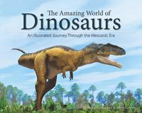 Cover image for The Amazing World of Dinosaurs: An Illustrated Journey Through the Mesozoic Era