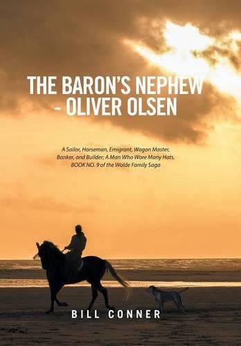 Cover image for The Baron's Nephew-Oliver Olsen: A Sailor, Horseman, Emigrant, Wagon Master, Banker, and Builder; A Man Who Wore Many Hats. Book No. 9 of the Wolde Family Saga