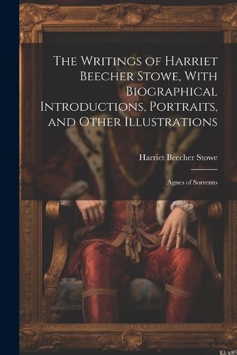 Cover image for The Writings of Harriet Beecher Stowe, With Biographical Introductions, Portraits, and Other Illustrations