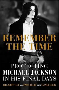 Cover image for Remember the Time: Protecting Michael Jackson in His Final Days