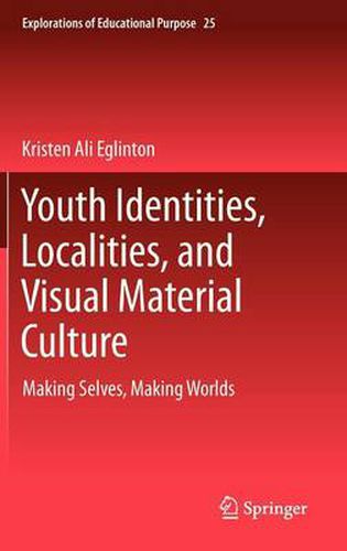 Cover image for Youth Identities, Localities, and Visual Material Culture: Making Selves, Making Worlds